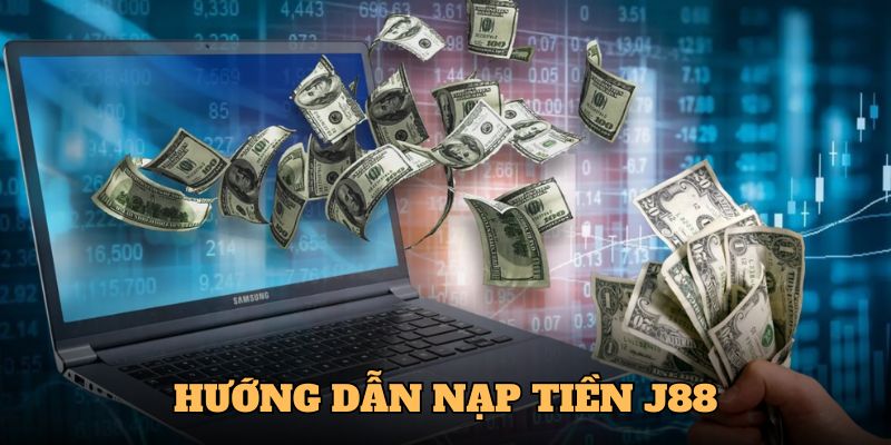 Hướng dẫn nạp tiền J88 đơn giản và chính xác