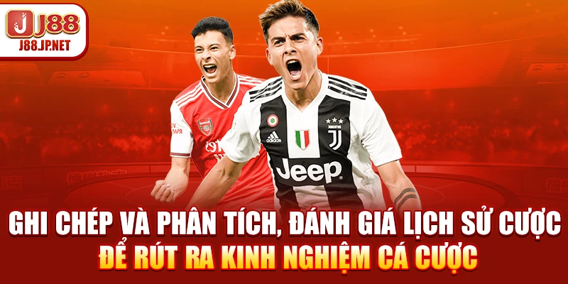 Ghi chép và phân tích, đánh giá lịch sử cược để rút ra kinh nghiệm cá cược