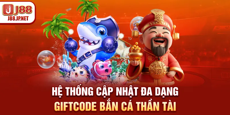 Hệ thống cập nhật đa dạng giftcode bắn cá Thần Tài