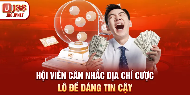Hội viên cân nhắc địa chỉ cược lô đề đáng tin cậy