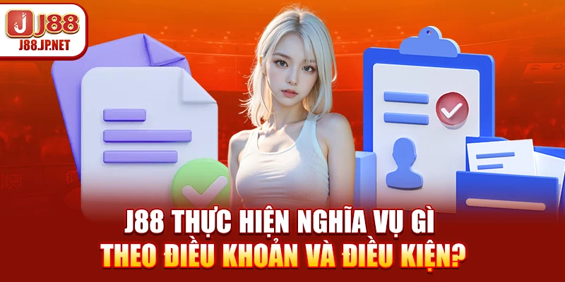 J88 thực hiện nghĩa vụ gì theo điều khoản và điều kiện?
