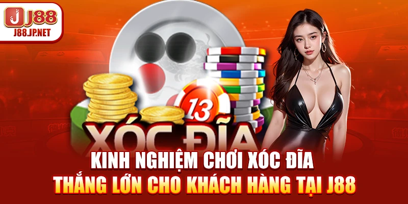 Kinh Nghiệm Chơi Xóc Đĩa Thắng Lớn Cho Khách Hàng Tại J88