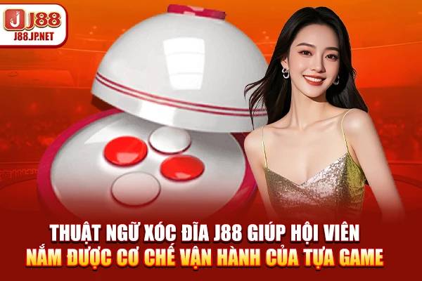 Thuật ngữ xóc đĩa J88 giúp hội viên nắm được cơ chế vận hành của tựa game